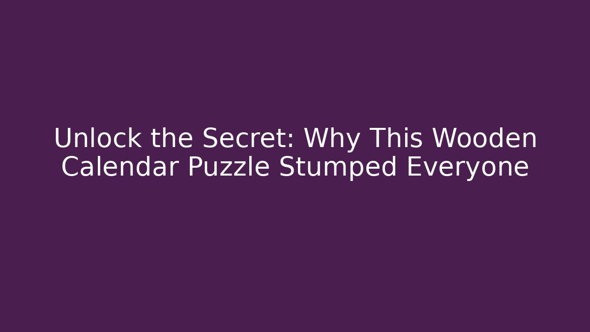 Unlock the Secret: Why This Wooden Calendar Puzzle Stumped Everyone