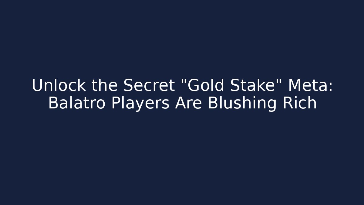 Unlock the Secret "Gold Stake" Meta: Balatro Players Are Blushing Rich