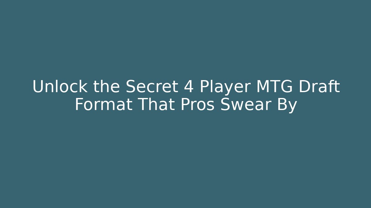 Unlock the Secret 4 Player MTG Draft Format That Pros Swear By