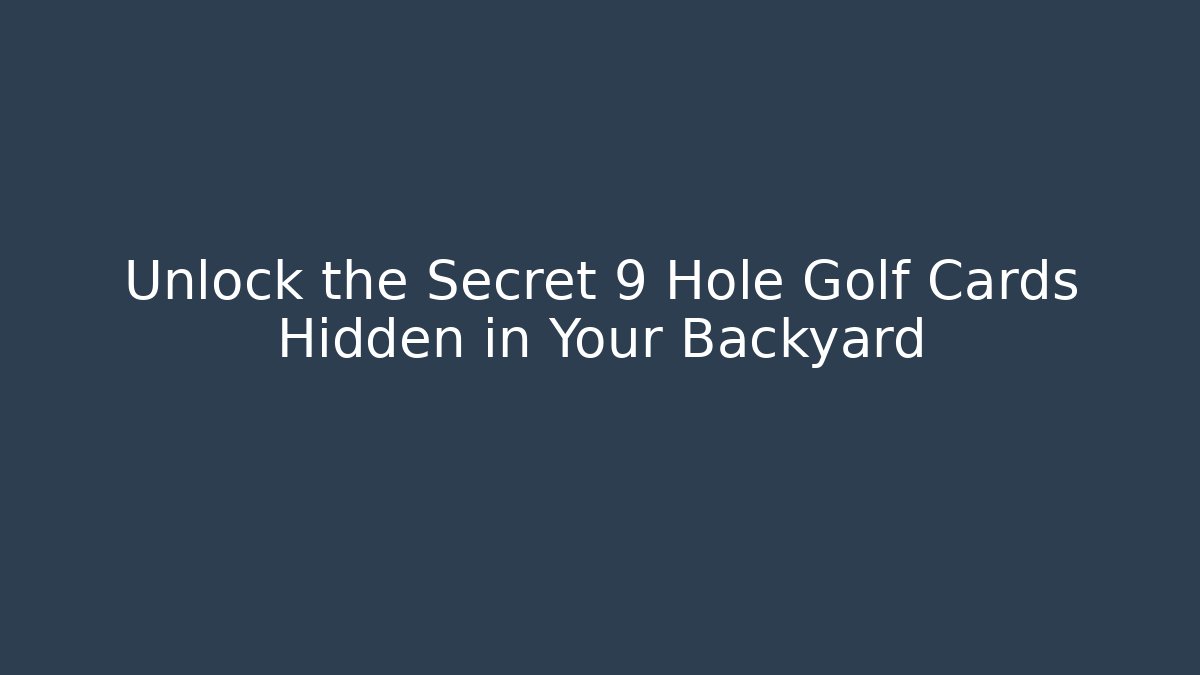 Unlock the Secret 9 Hole Golf Cards Hidden in Your Backyard