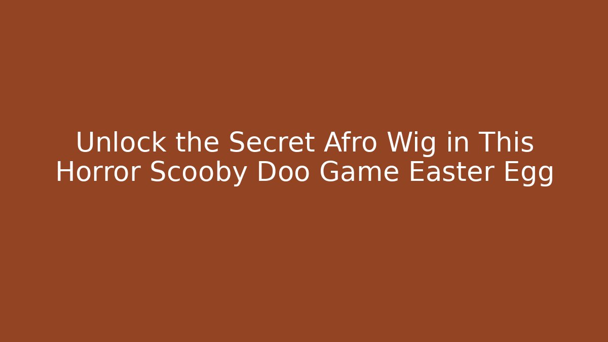 Unlock the Secret Afro Wig in This Horror Scooby Doo Game Easter Egg - Buddy Program