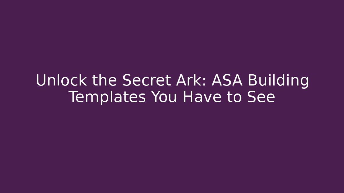 Unlock the Secret Ark: ASA Building Templates You Have to See