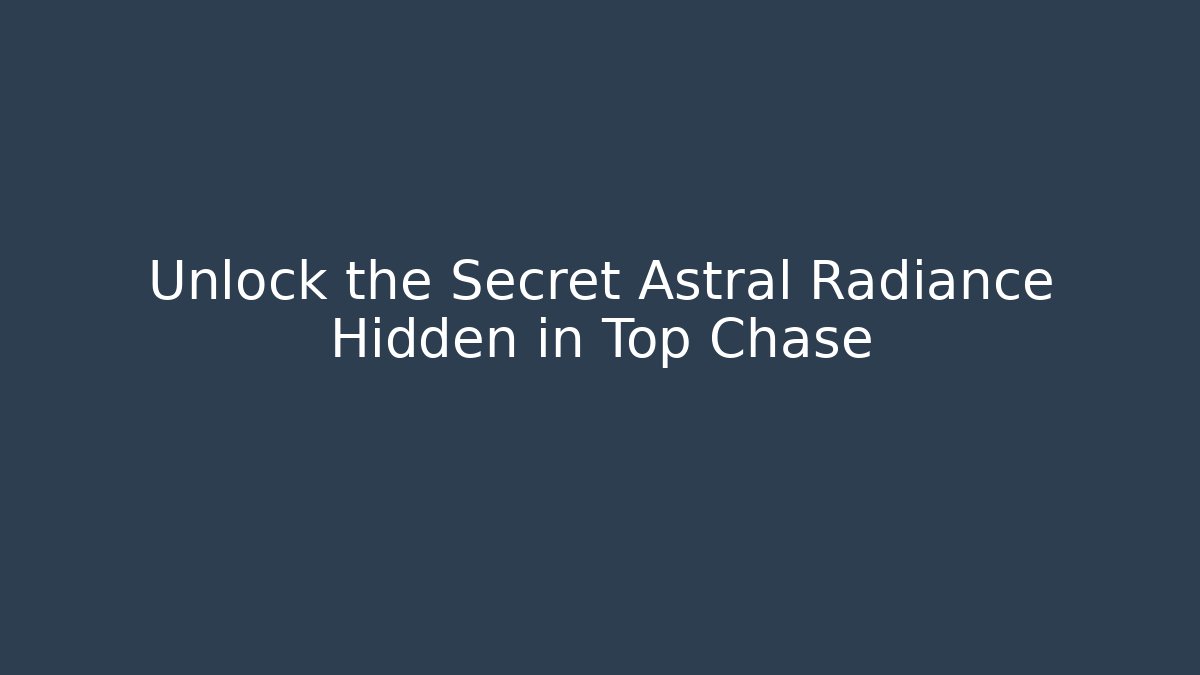 Unlock the Secret Astral Radiance Hidden in Top Chase
