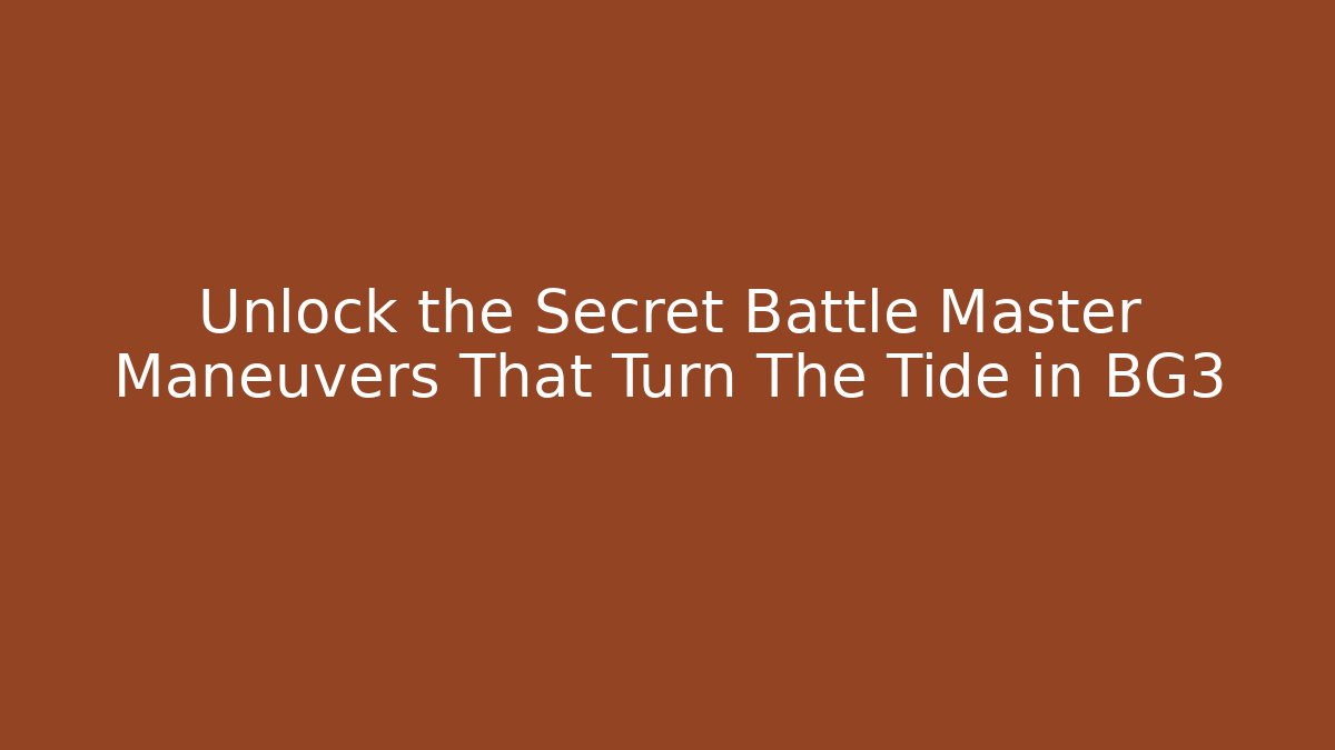 Unlock the Secret Battle Master Maneuvers That Turn The Tide in BG3