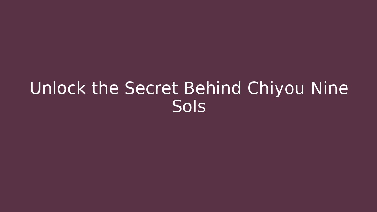 Unlock the Secret Behind Chiyou Nine Sols