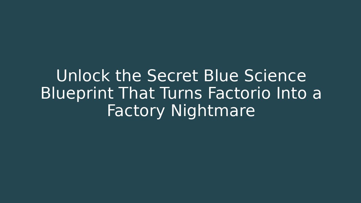 Unlock the Secret Blue Science Blueprint That Turns Factorio Into a Factory Nightmare