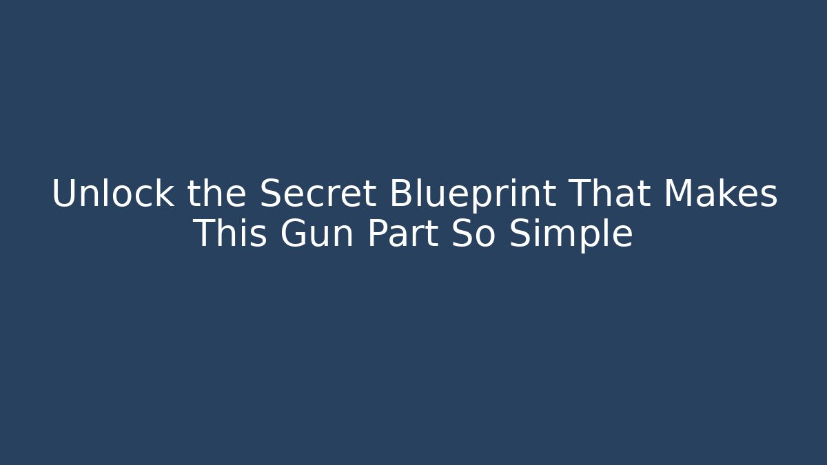 Unlock the Secret Blueprint That Makes This Gun Part So Simple