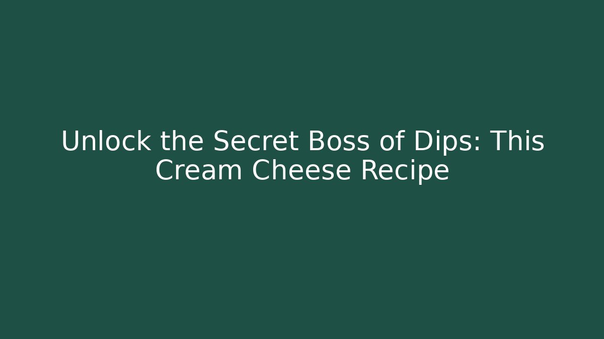 Unlock the Secret Boss of Dips: This Cream Cheese Recipe