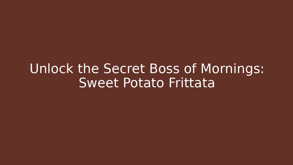 Unlock the Secret Boss of Mornings: Sweet Potato Frittata