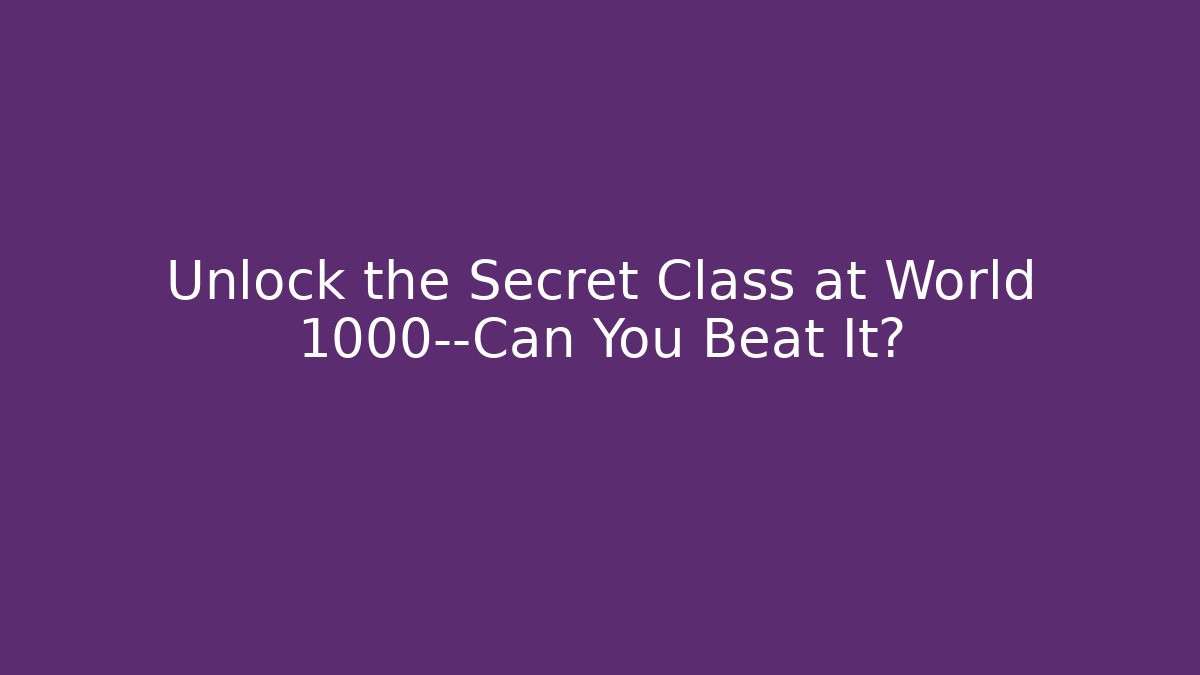 Unlock the Secret Class at World 1000—Can You Beat It?