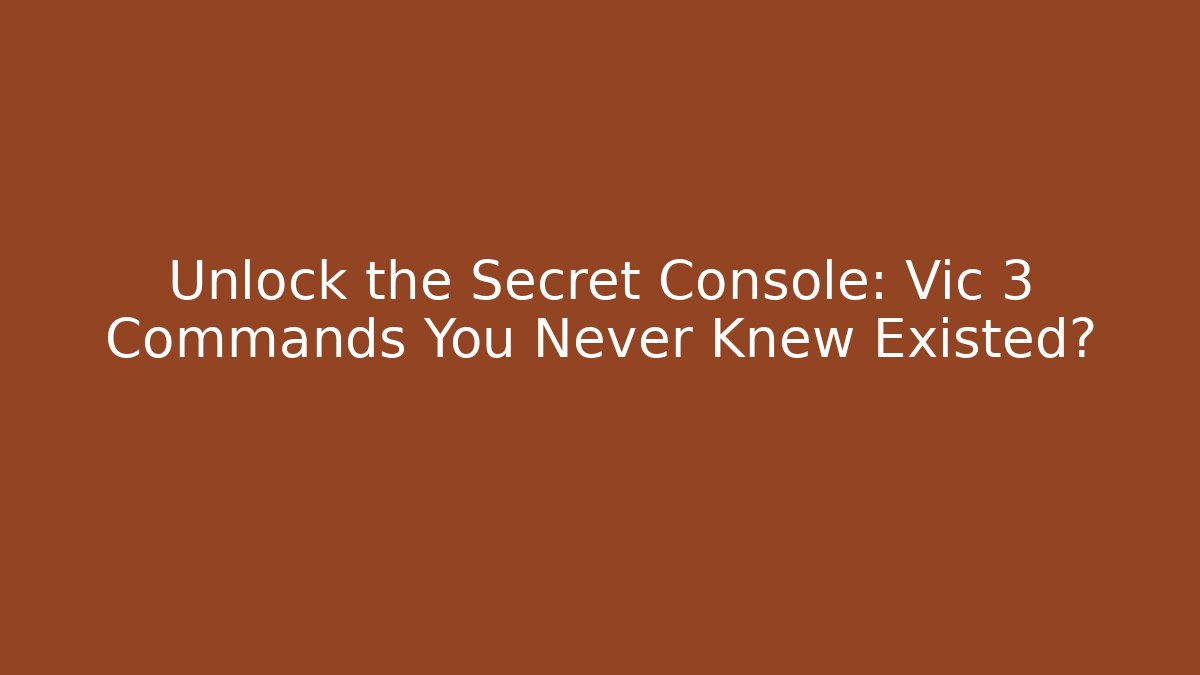 Unlock the Secret Console: Vic 3 Commands You Never Knew Existed?