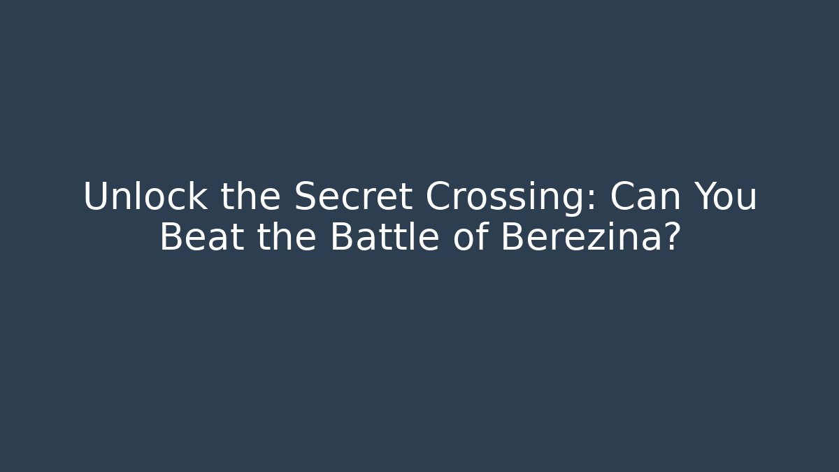 Unlock the Secret Crossing: Can You Beat the Battle of Berezina?