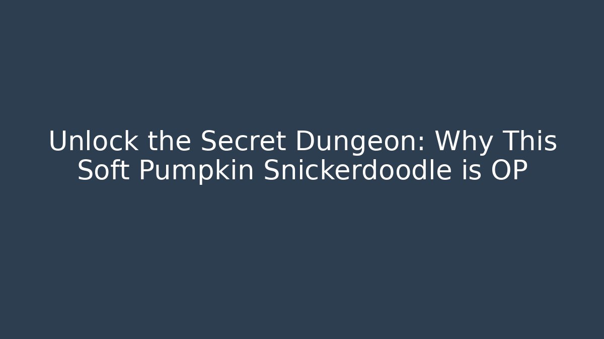 Unlock the Secret Dungeon: Why This Soft Pumpkin Snickerdoodle is OP