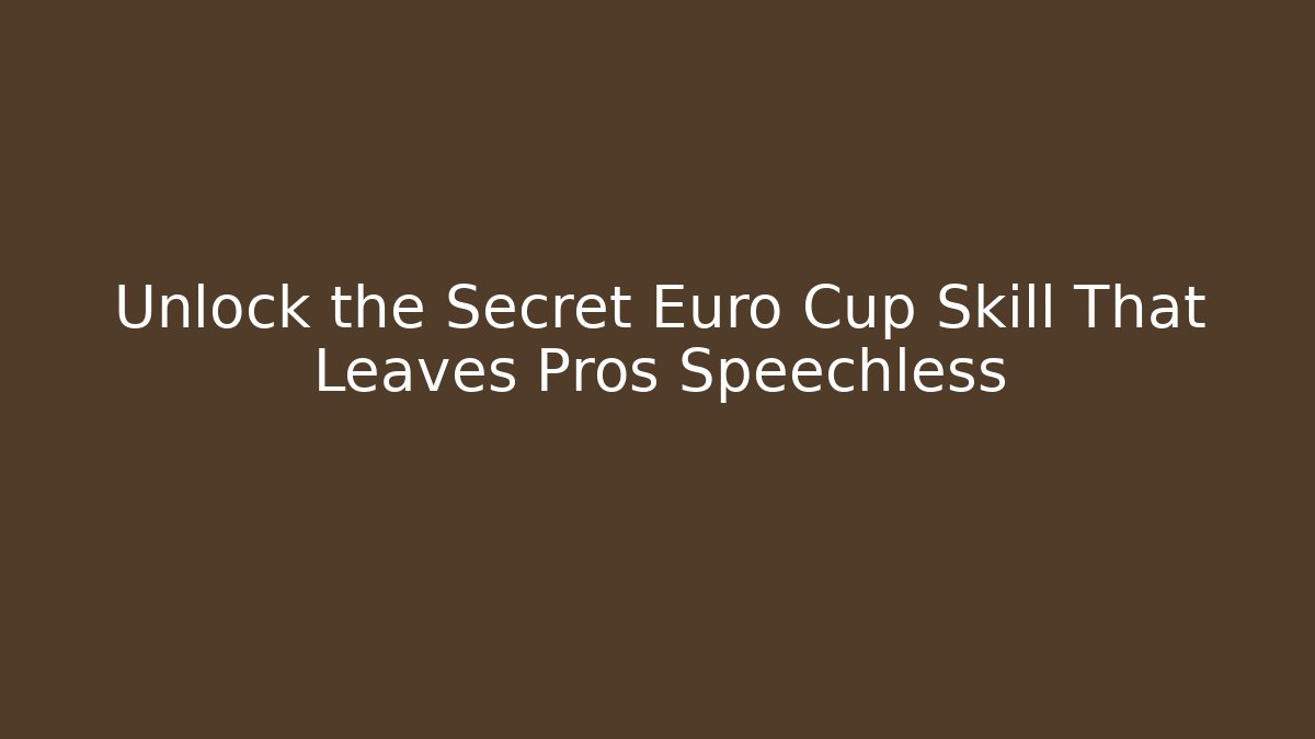 Unlock the Secret Euro Cup Skill That Leaves Pros Speechless