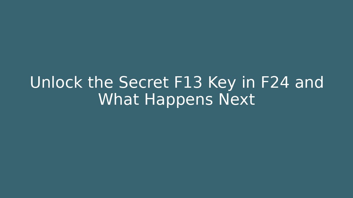 Unlock the Secret F13 Key in F24 and What Happens Next