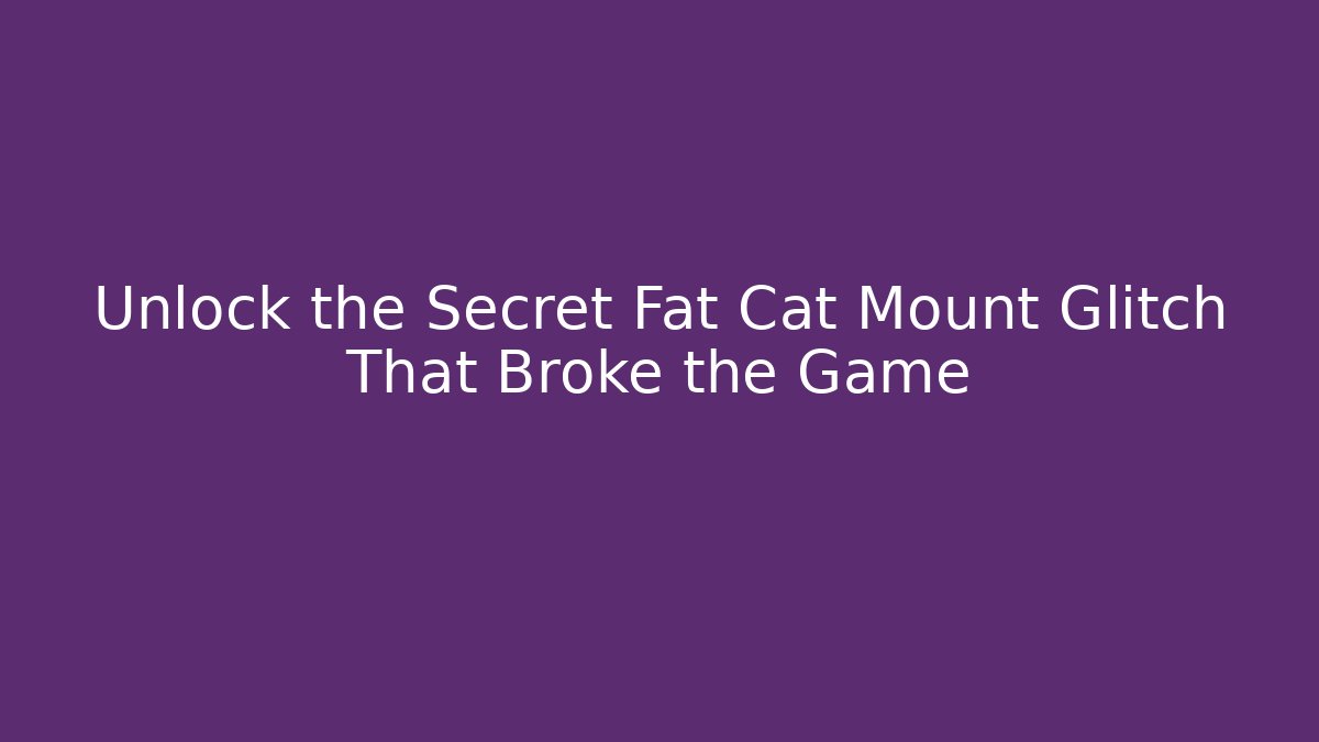 Unlock the Secret Fat Cat Mount Glitch That Broke the Game