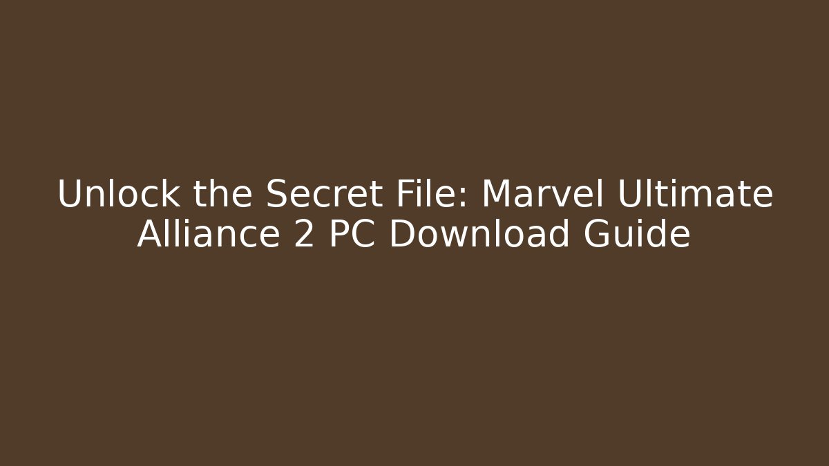 Unlock the Secret File: Marvel Ultimate Alliance 2 PC Download Guide