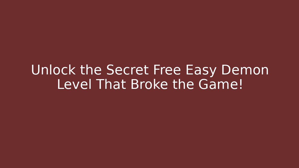 Unlock the Secret Free Easy Demon Level That Broke the Game!