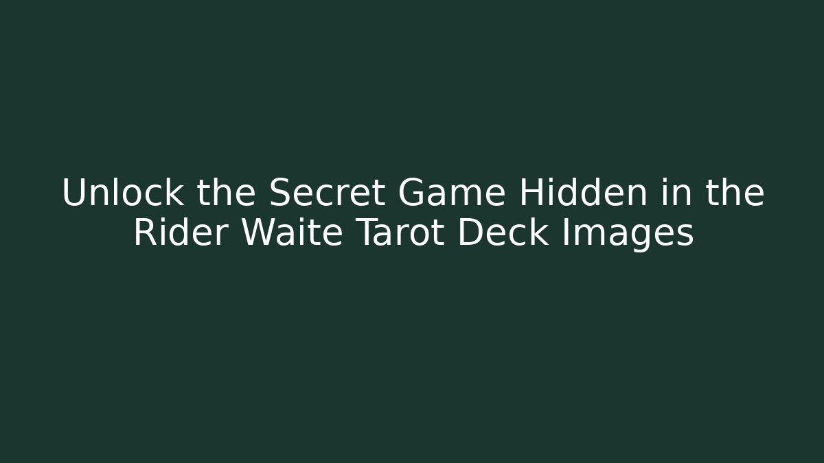 Unlock the Secret Game Hidden in the Rider Waite Tarot Deck Images