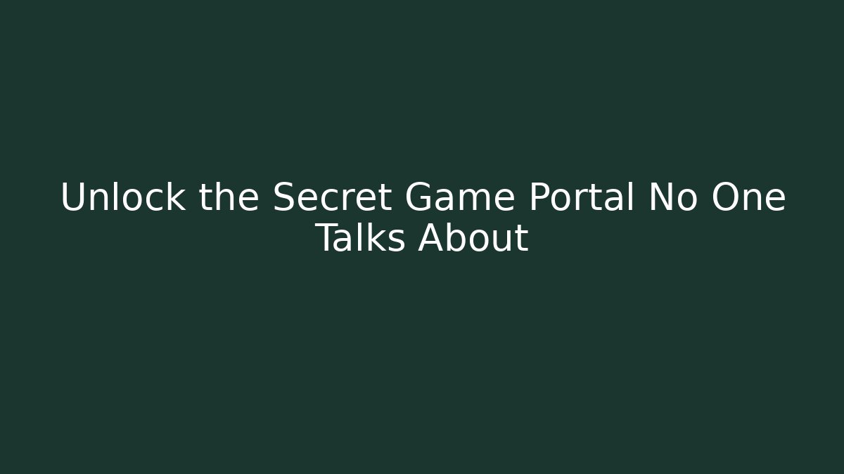 Unlock the Secret Game Portal No One Talks About
