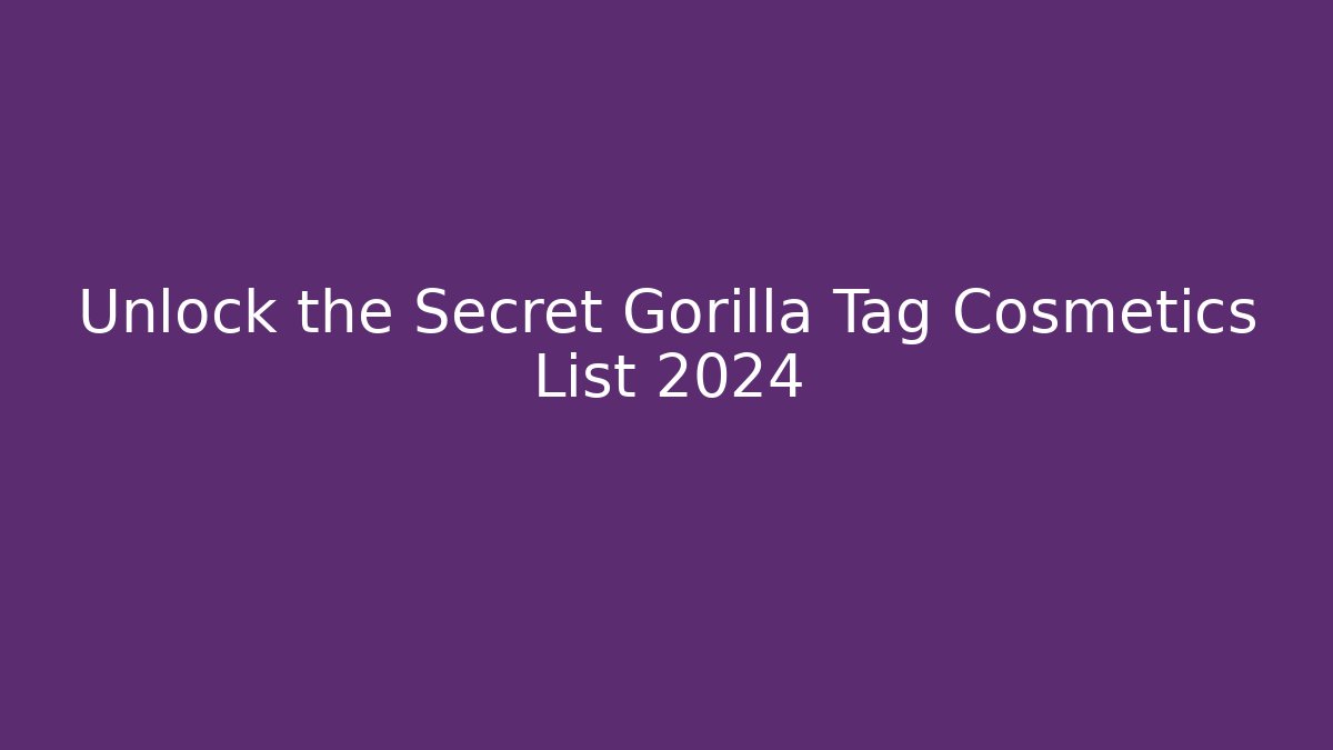 Unlock the Secret Gorilla Tag Cosmetics List 2024