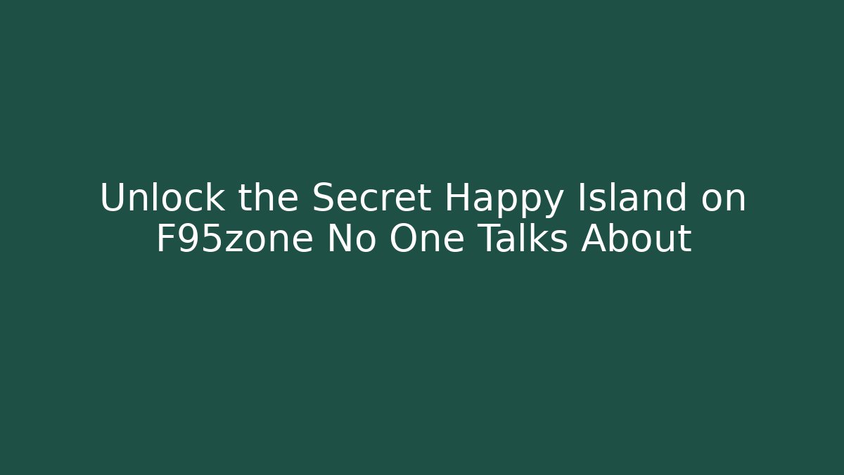 Unlock the Secret Happy Island on F95zone No One Talks About