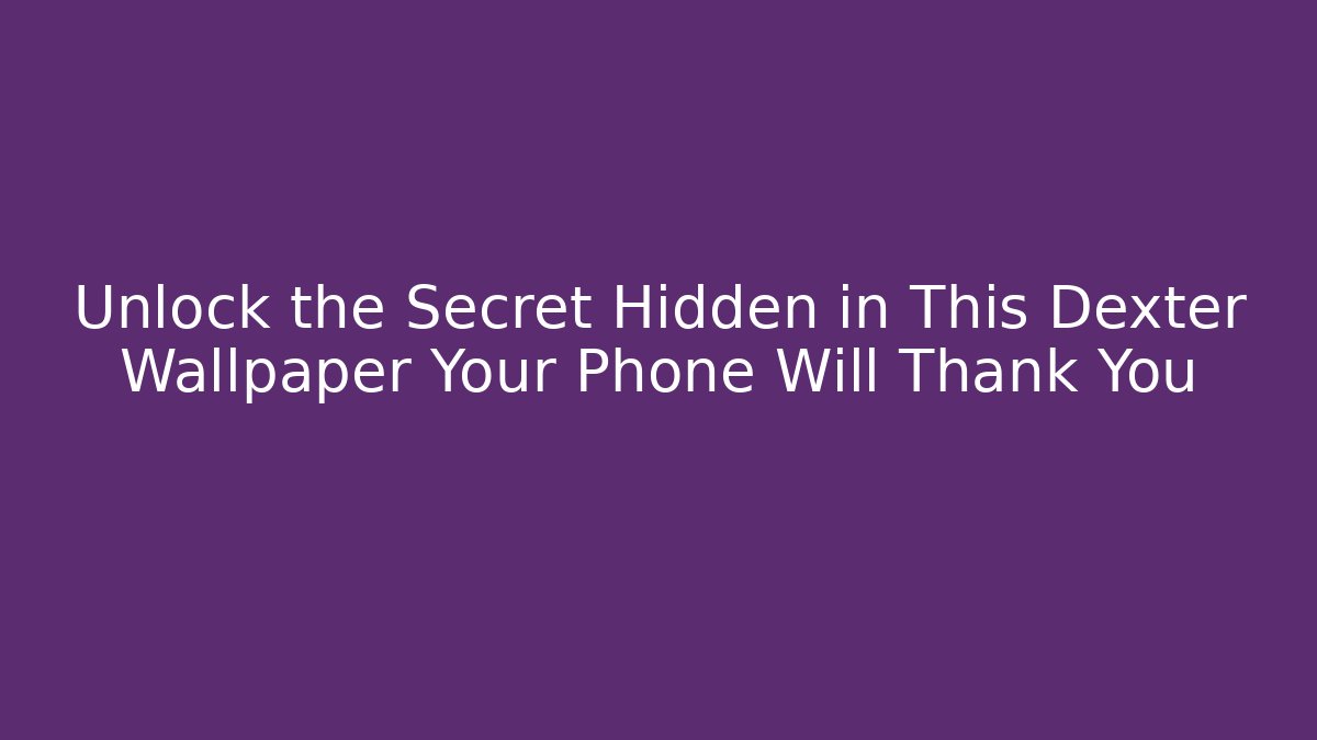 Unlock the Secret Hidden in This Dexter Wallpaper Your Phone Will Thank You