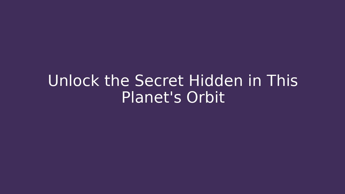 Unlock the Secret Hidden in This Planet’s Orbit