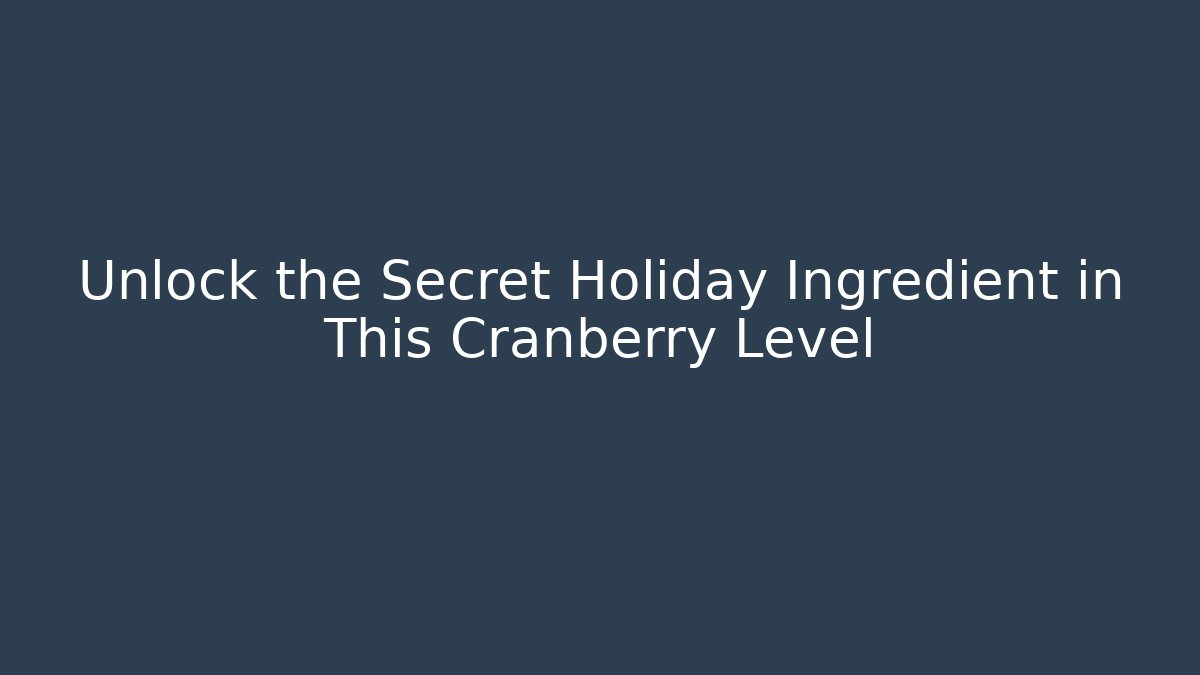 Unlock the Secret Holiday Ingredient in This Cranberry Level - Buddy Program
