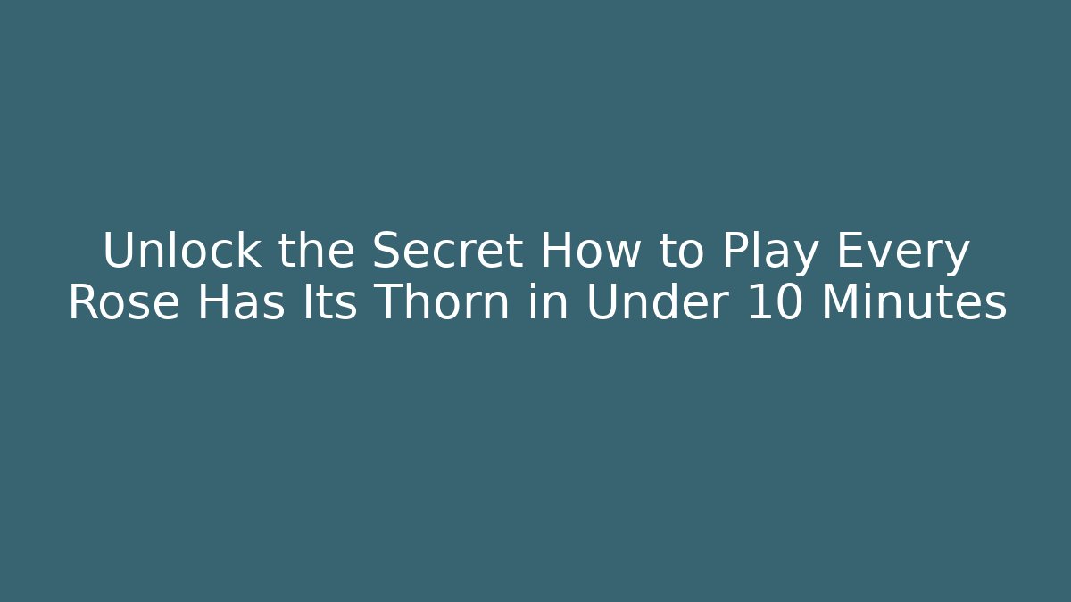 Unlock the Secret How to Play Every Rose Has Its Thorn in Under 10 Minutes