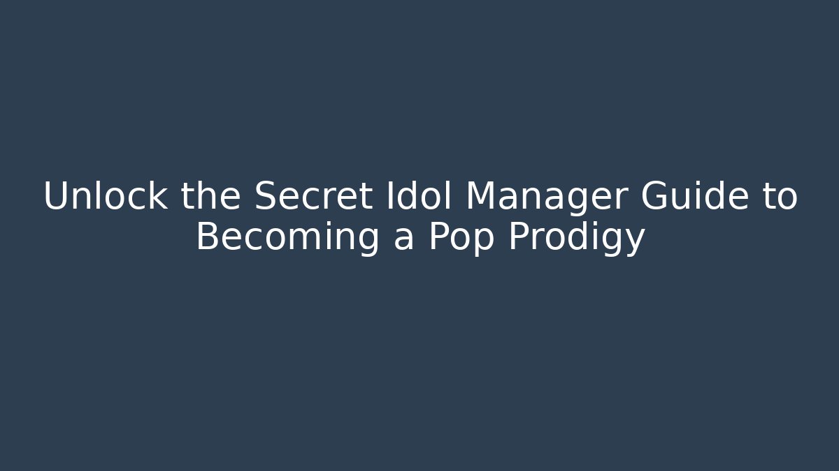 Unlock the Secret Idol Manager Guide to Becoming a Pop Prodigy