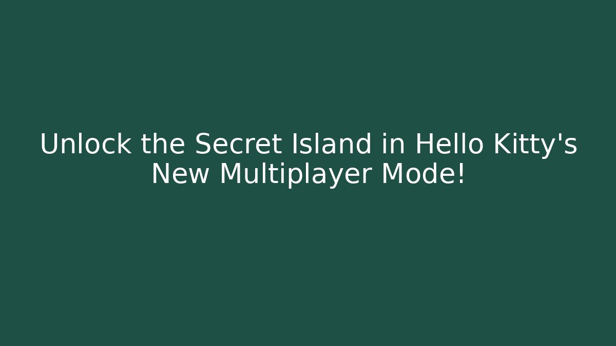 Unlock the Secret Island in Hello Kitty’s New Multiplayer Mode!