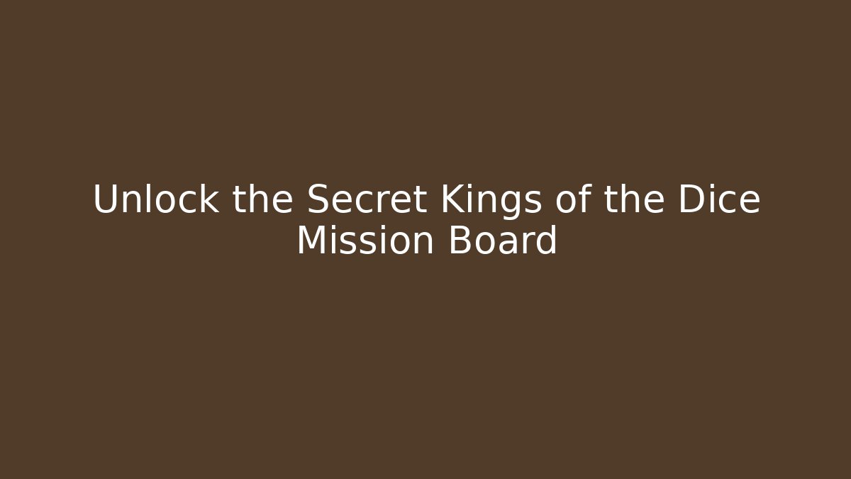 Unlock the Secret Kings of the Dice Mission Board