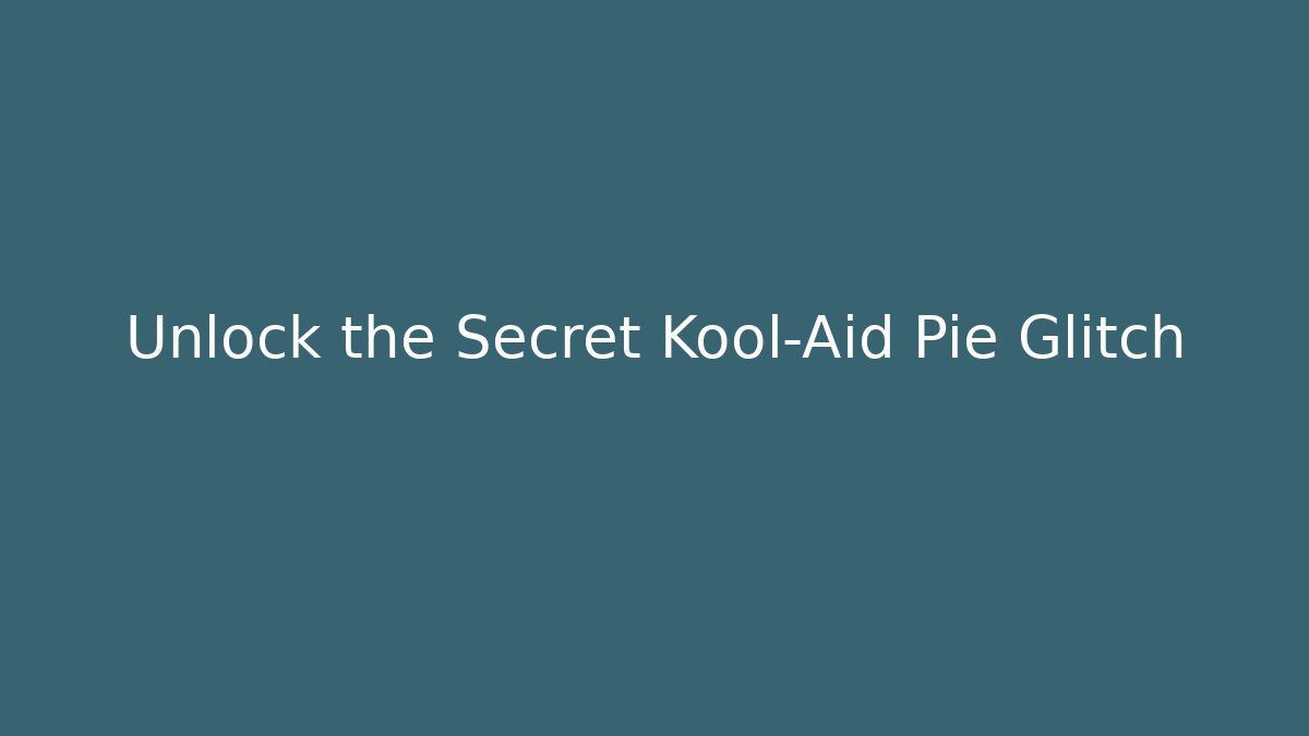 Unlock the Secret Kool-Aid Pie Glitch