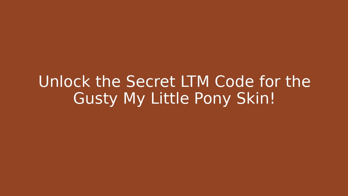 Unlock the Secret LTM Code for the Gusty My Little Pony Skin!