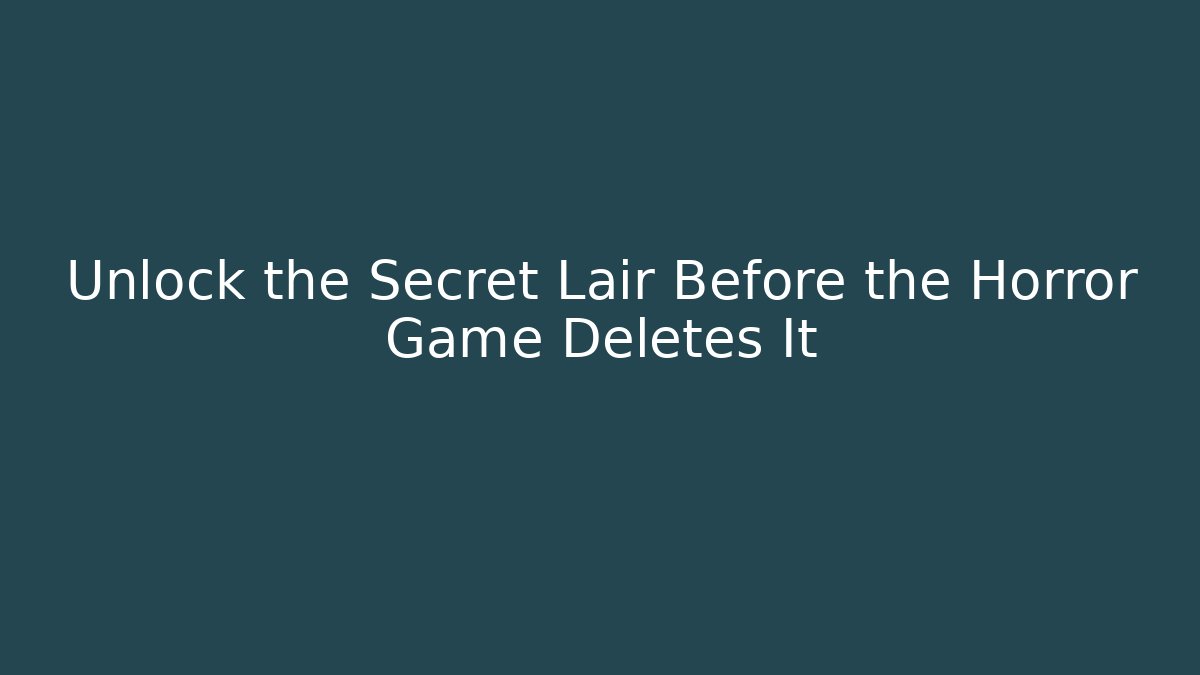 Unlock the Secret Lair Before the Horror Game Deletes It