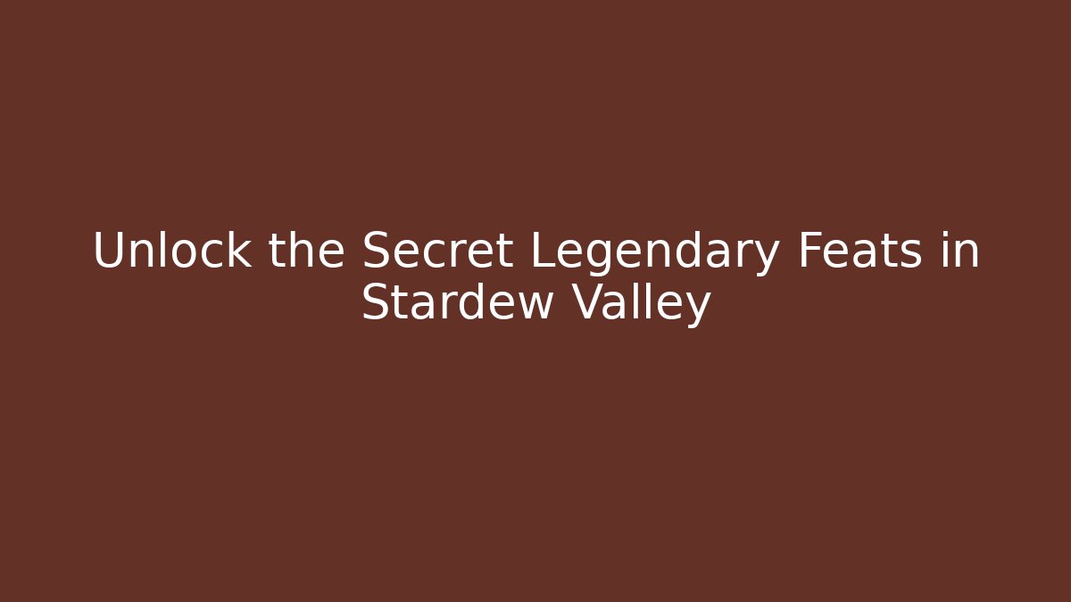 Unlock the Secret Legendary Feats in Stardew Valley
