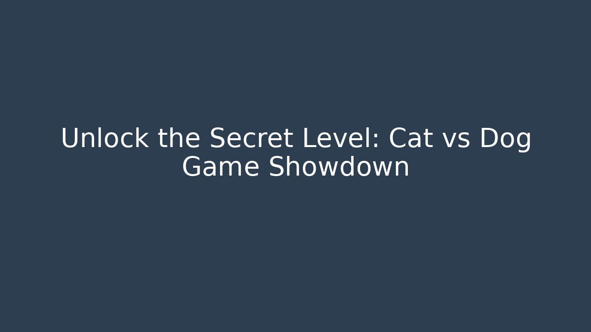 Unlock the Secret Level: Cat vs Dog Game Showdown