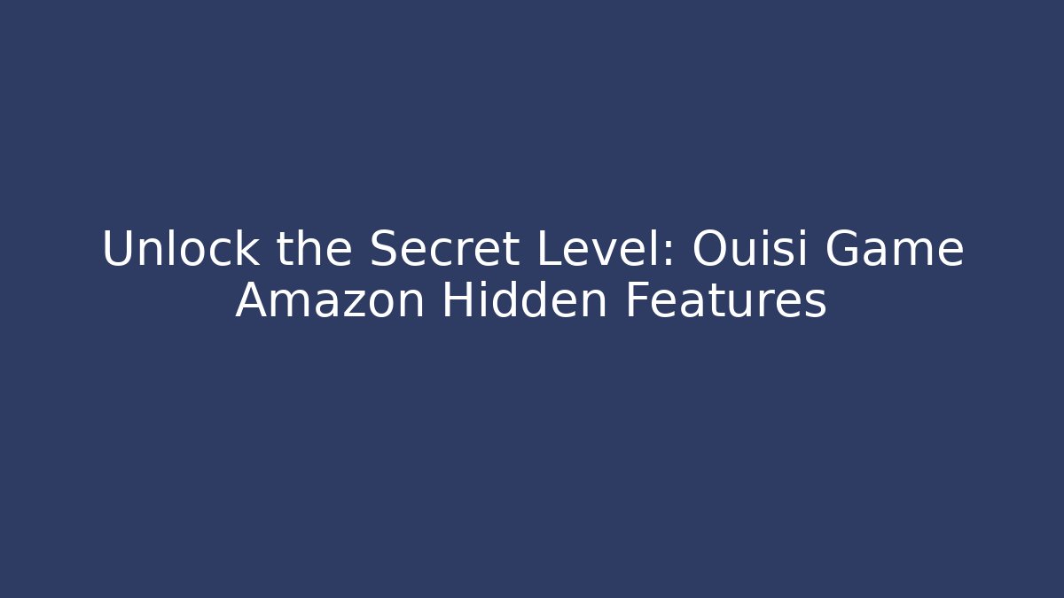 Unlock the Secret Level: Ouisi Game Amazon Hidden Features