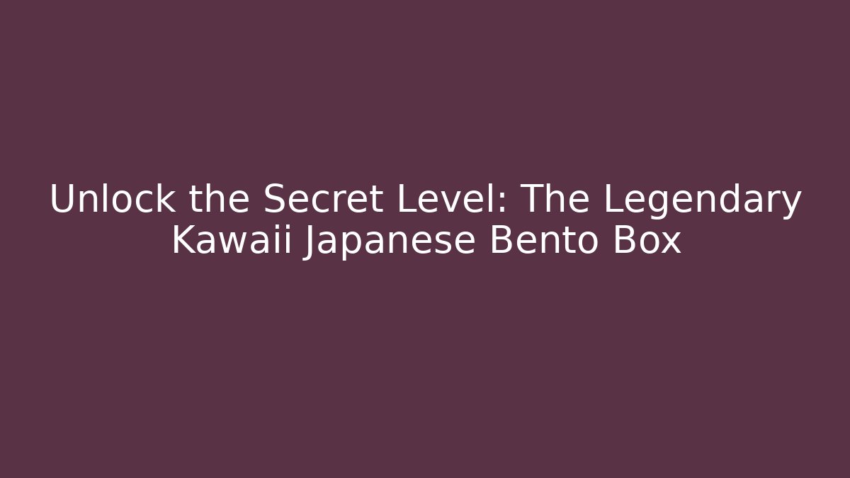Unlock the Secret Level: The Legendary Kawaii Japanese Bento Box