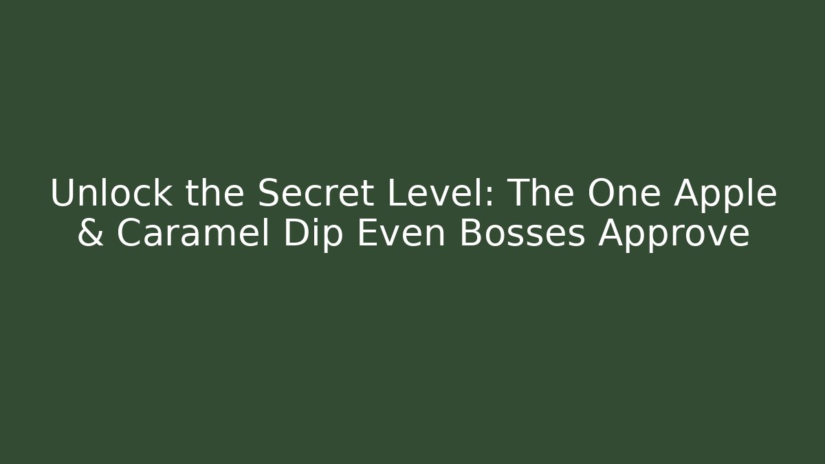 Unlock the Secret Level: The One Apple & Caramel Dip Even Bosses Approve