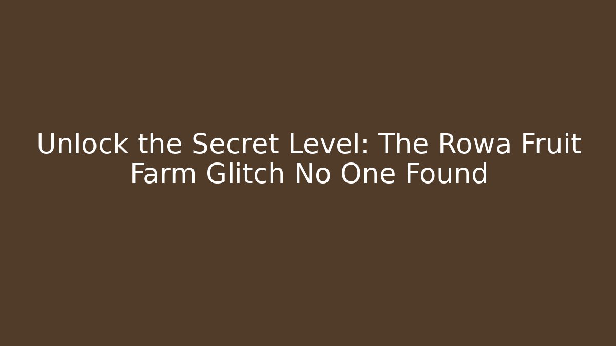 Unlock the Secret Level: The Rowa Fruit Farm Glitch No One Found