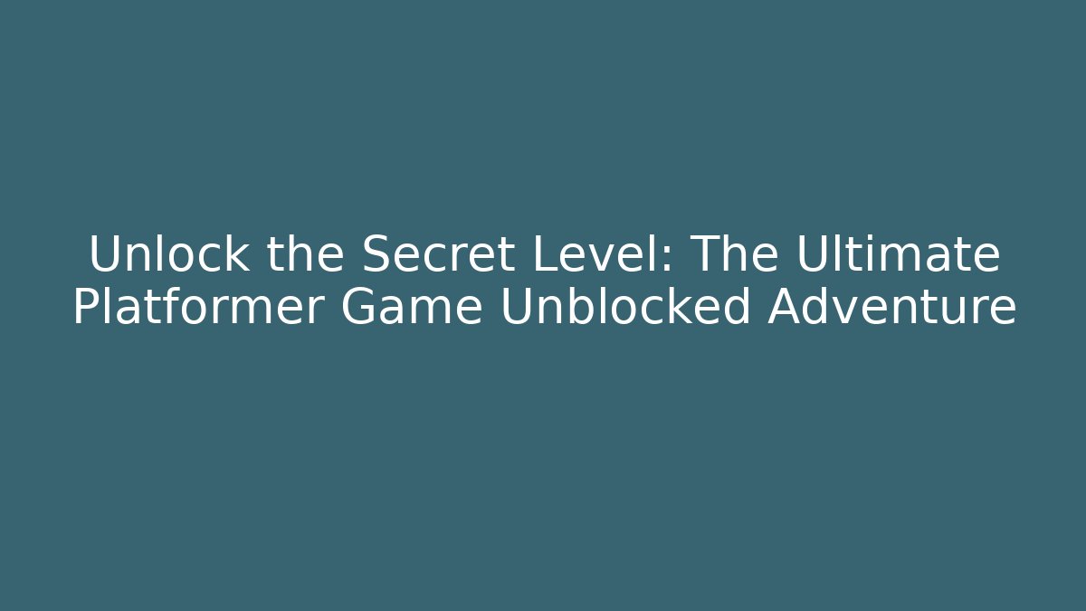Unlock the Secret Level: The Ultimate Platformer Game Unblocked Adventure