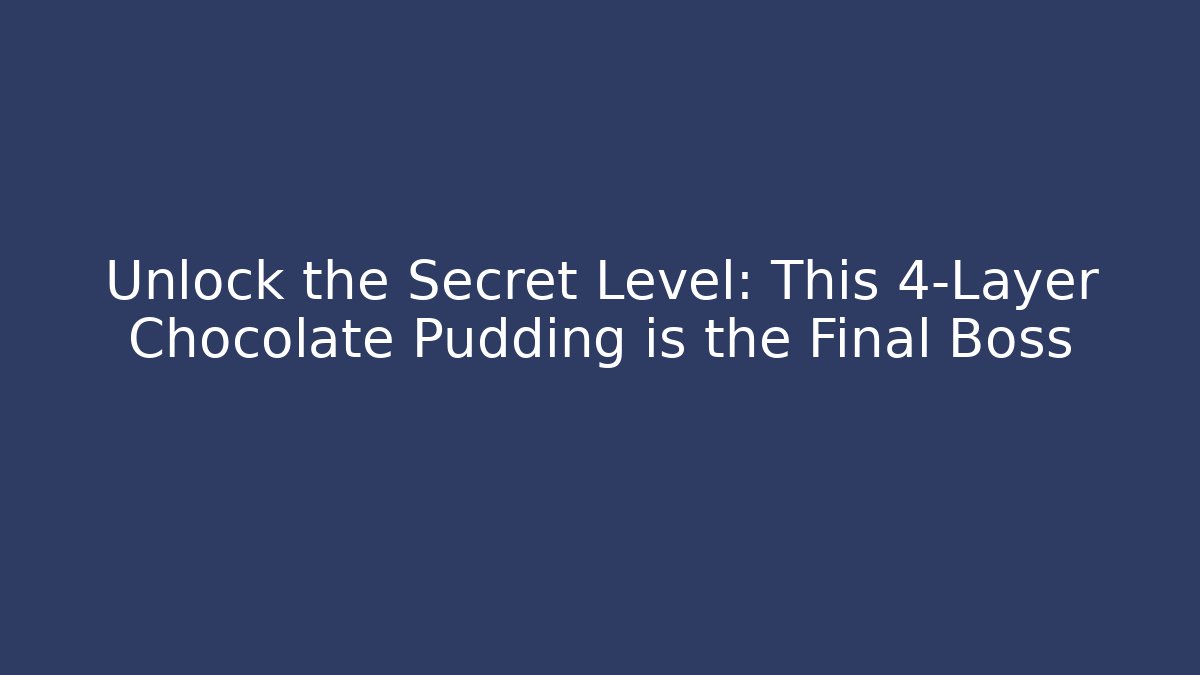 Unlock the Secret Level: This 4-Layer Chocolate Pudding is the Final Boss