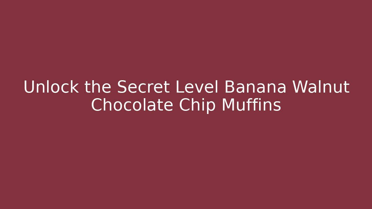 Unlock the Secret Level Banana Walnut Chocolate Chip Muffins