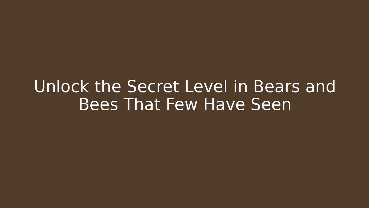 Unlock the Secret Level in Bears and Bees That Few Have Seen