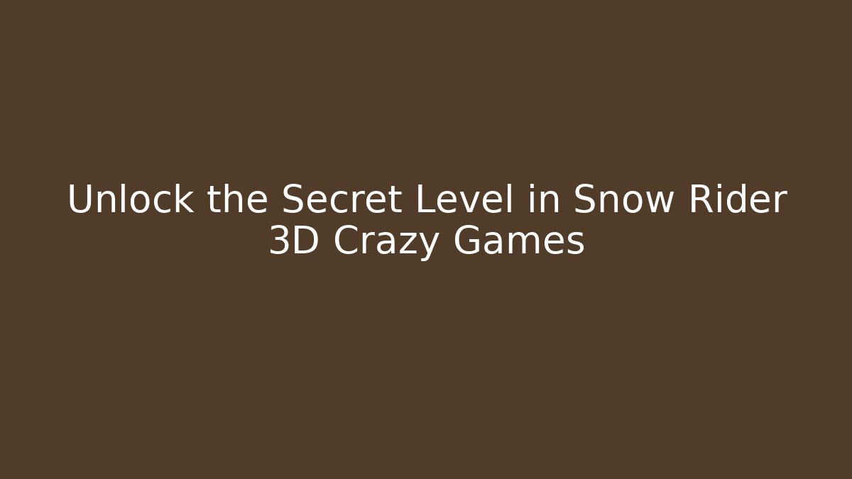 Unlock the Secret Level in Snow Rider 3D Crazy Games