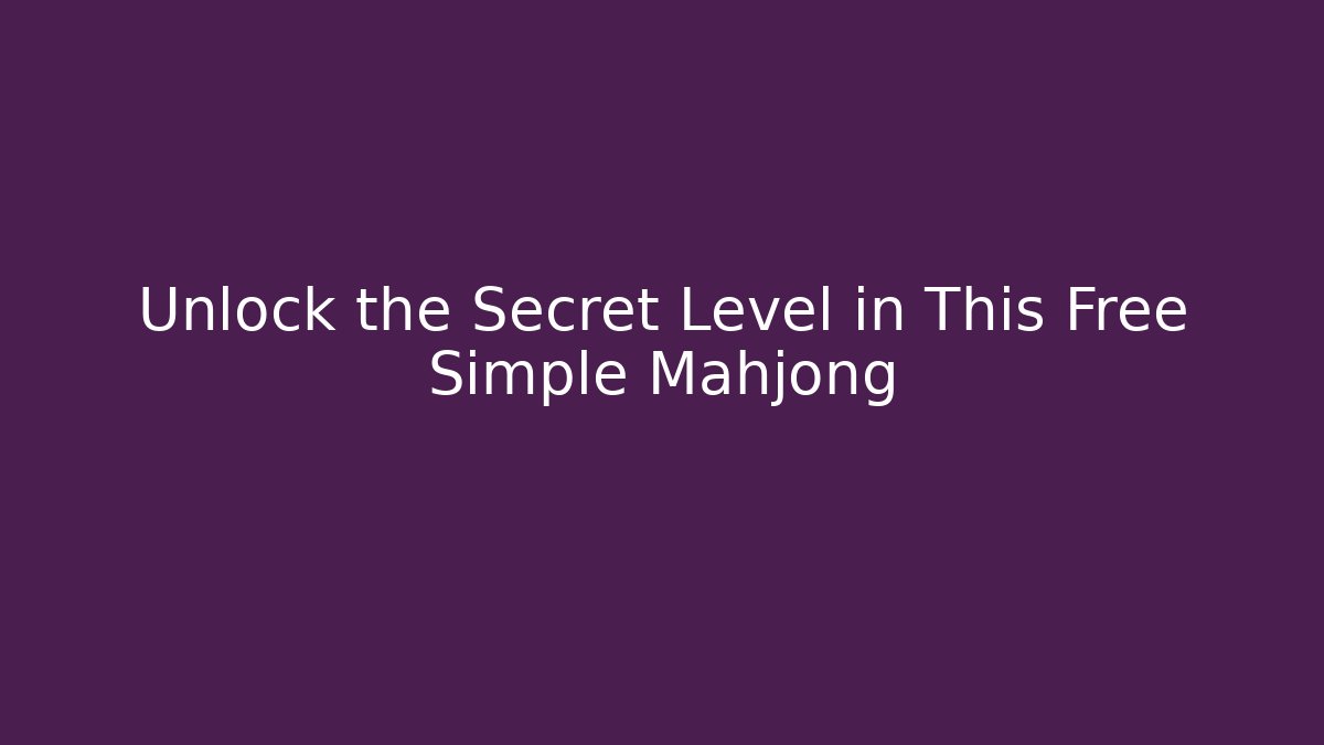 Unlock the Secret Level in This Free Simple Mahjong