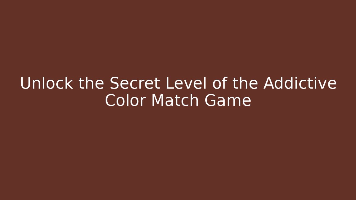 Unlock the Secret Level of the Addictive Color Match Game