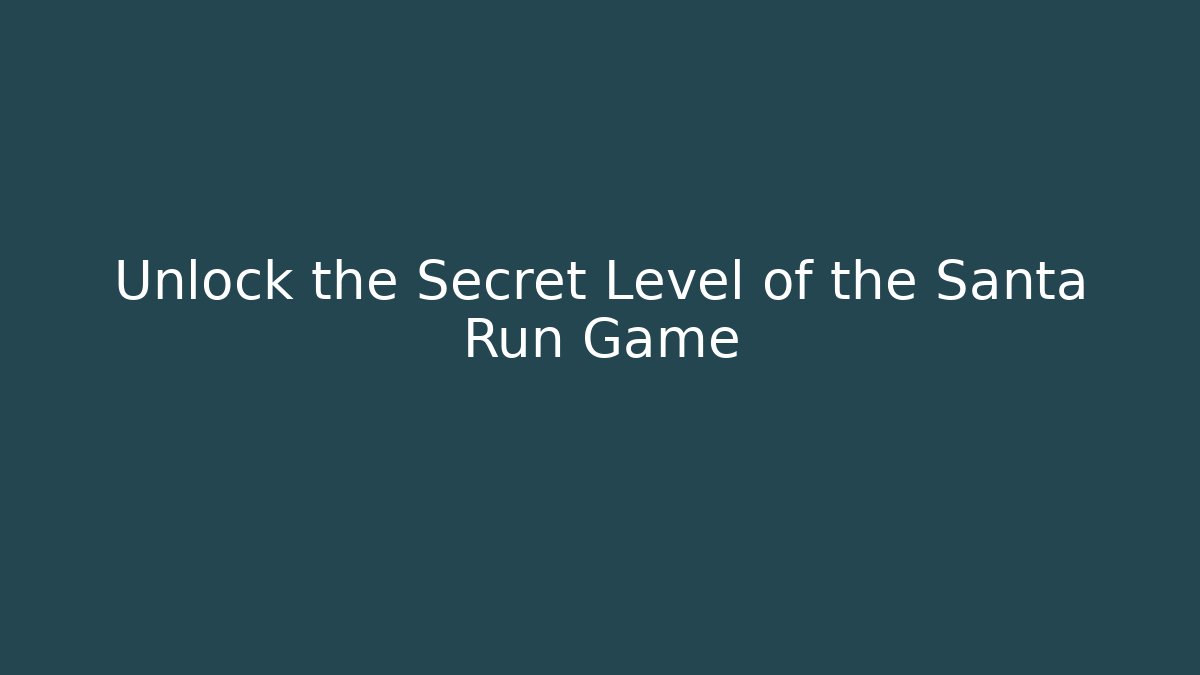 Unlock the Secret Level of the Santa Run Game